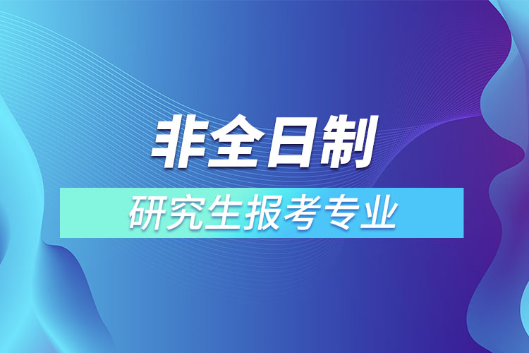 非全日制研究生報考專業(yè)