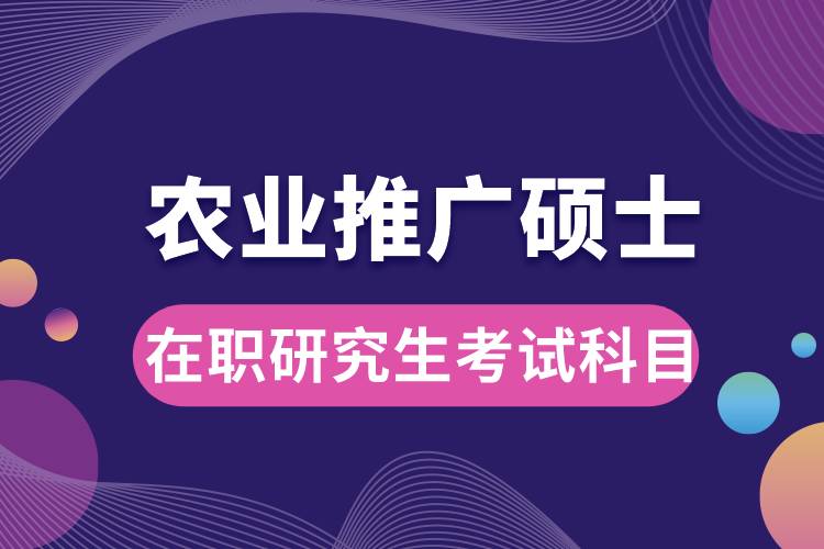 農(nóng)業(yè)推廣碩士在職研究生考試科目