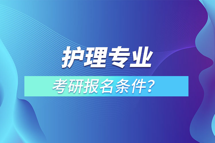 護(hù)理專業(yè)考研報(bào)名條件？