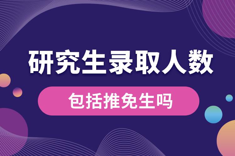 研究生錄取人數(shù)包括推免生嗎