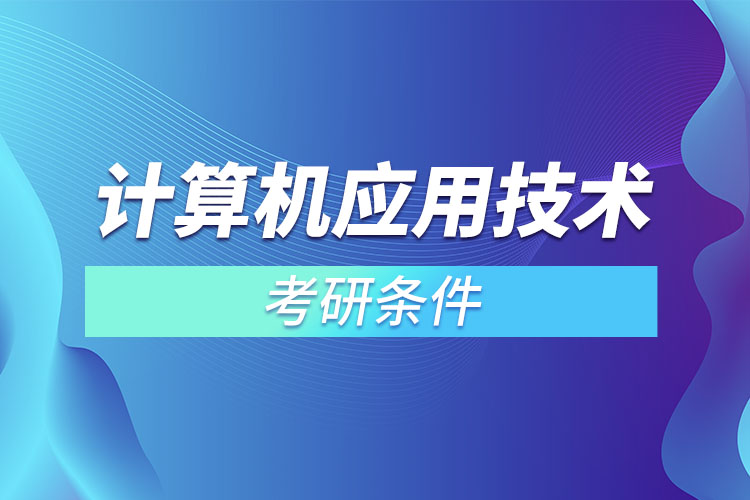 計算機(jī)應(yīng)用技術(shù)考研條件