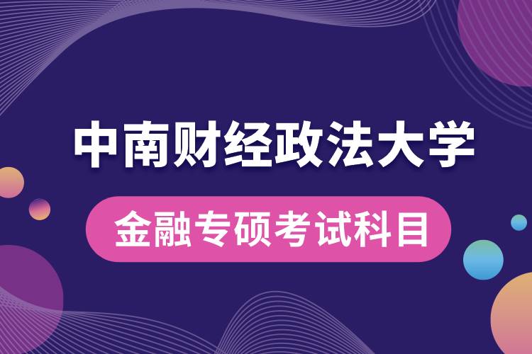 中南財(cái)經(jīng)政法大學(xué)金融專(zhuān)碩考試科目