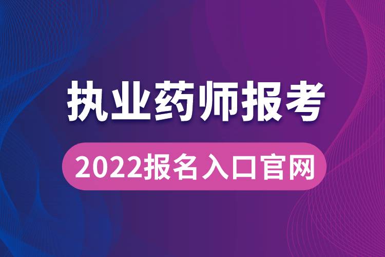 執(zhí)業(yè)藥師報考2022報名入口官網(wǎng)