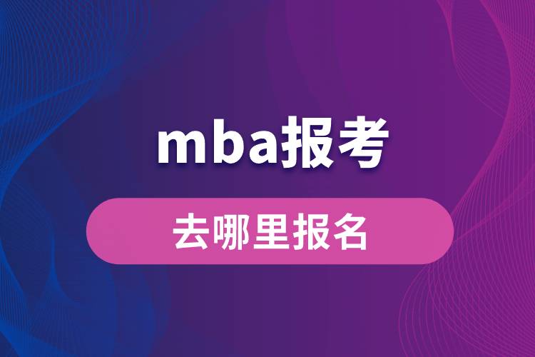 mba報(bào)考去哪里報(bào)名