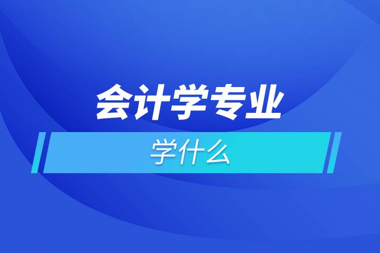 會計學專業(yè)學什么