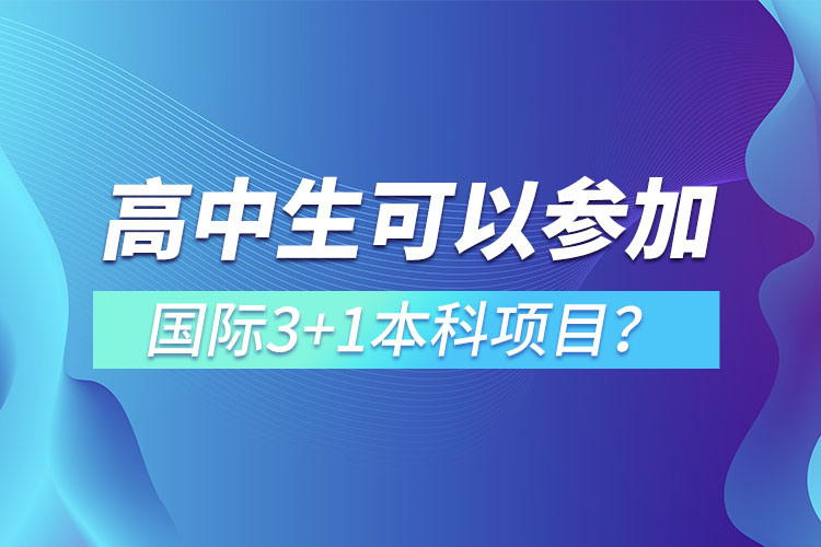 高中生可以參加國際3+1本科項目？