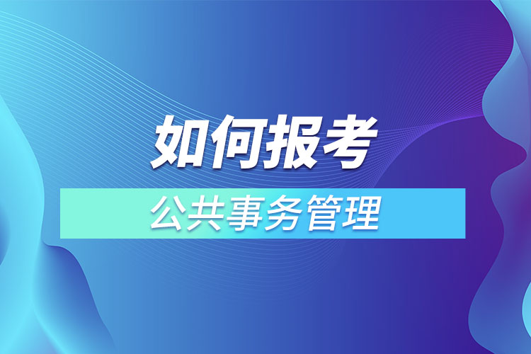 如何報(bào)考公共事務(wù)管理網(wǎng)絡(luò)教育？