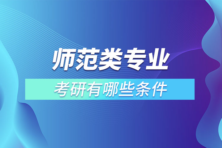 師范類專業(yè)考研有什么條件？