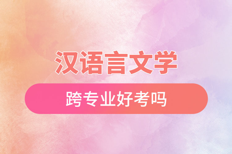 漢語言文學跨專業(yè)好考嗎