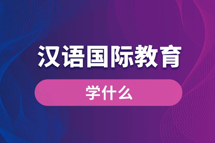 漢語國際教育專業(yè)學(xué)什么