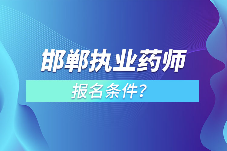 邯鄲執(zhí)業(yè)藥師報(bào)名條件？