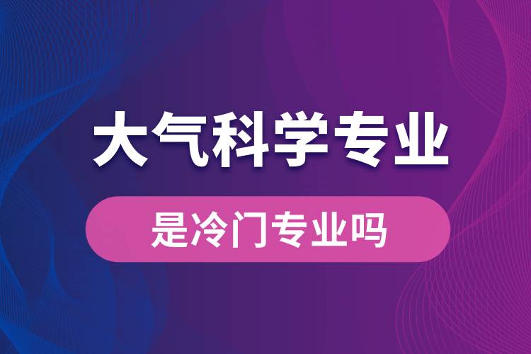 大氣科學(xué)專業(yè)是冷門專業(yè)嗎