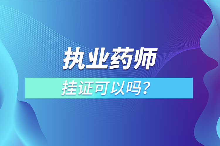 執(zhí)業(yè)藥師掛證可以嗎？