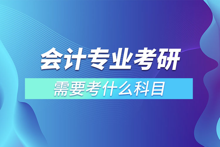 會計專業(yè)考研有哪些科目