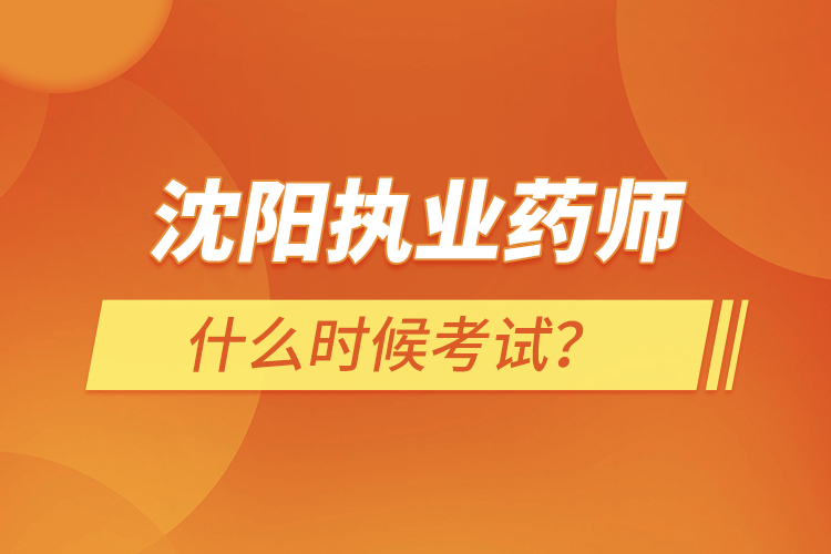 沈陽(yáng)執(zhí)業(yè)藥師什么時(shí)候考試？