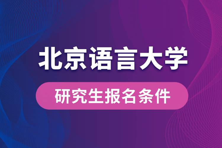 北京語言大學(xué)研究生報(bào)名條件