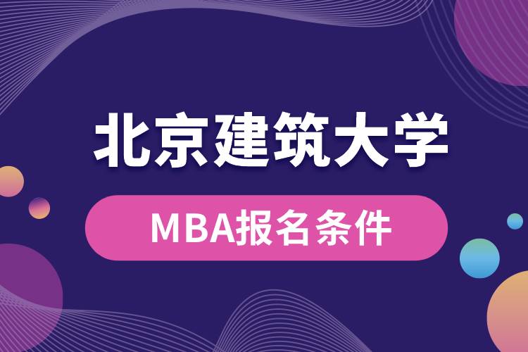 北京建筑大學(xué)MBA報名條件