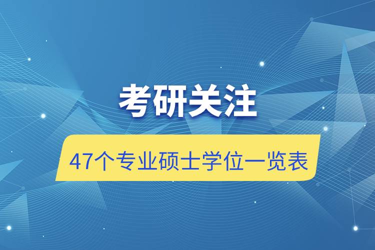 考研關(guān)注：47個(gè)專業(yè)碩士學(xué)位一覽表