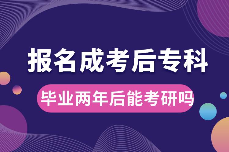 報名成考后專科畢業(yè)兩年后能考研嗎