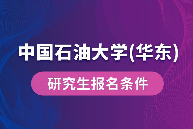 中國石油大學(xué)(華東)研究生報(bào)名條件