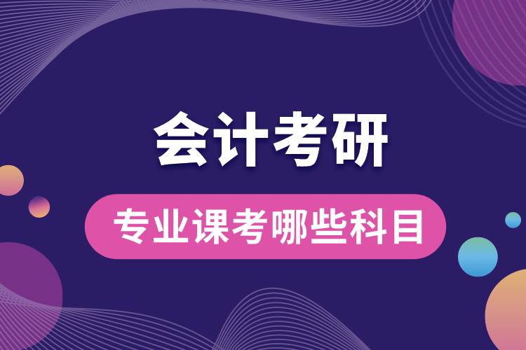 會計考研專業(yè)課考哪些科目