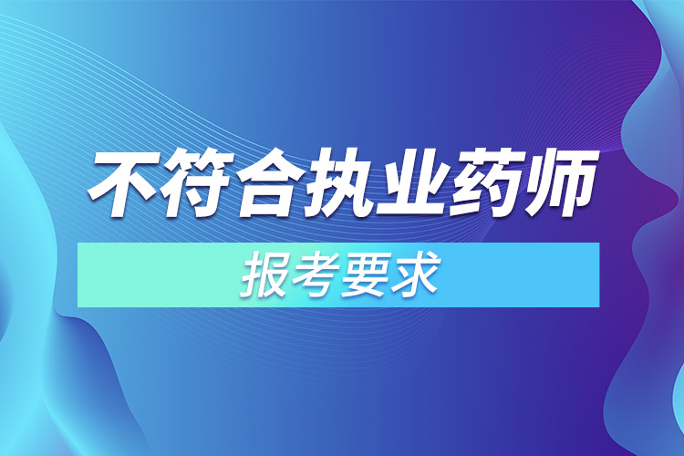 不符合執(zhí)業(yè)藥師報考要求.jpg