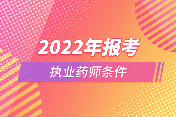 2022年報考執(zhí)業(yè)藥師條件.jpg