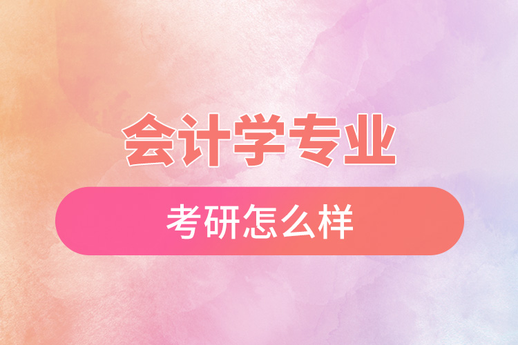 會(huì)計(jì)學(xué)專業(yè)考研怎么樣.jpg