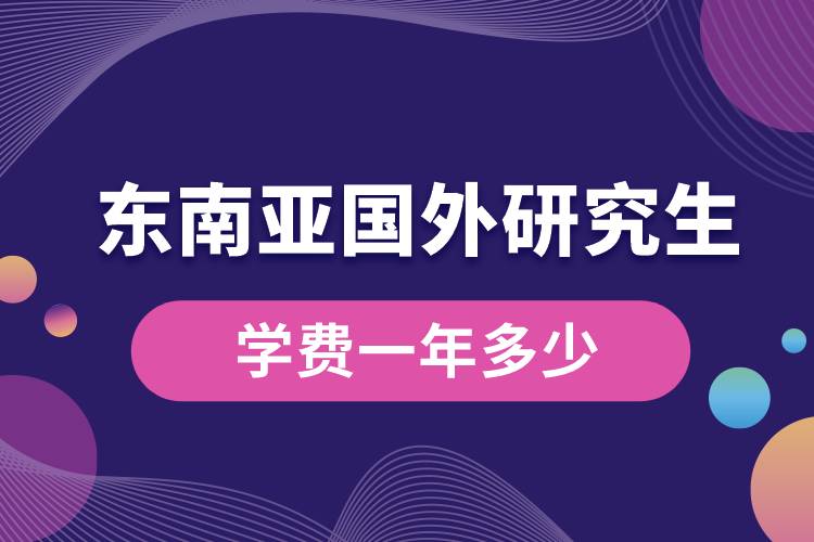 東南亞國(guó)外研究生學(xué)費(fèi)一年多少.jpg