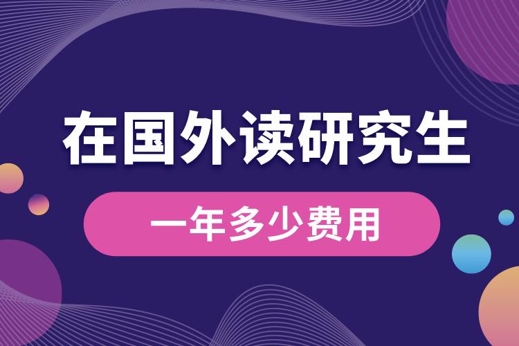 在國(guó)外讀研究生一年多少費(fèi)用.jpg