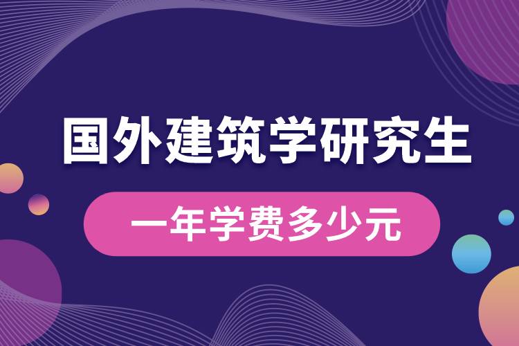 國外建筑學(xué)研究生一年學(xué)費(fèi)多少元.jpg