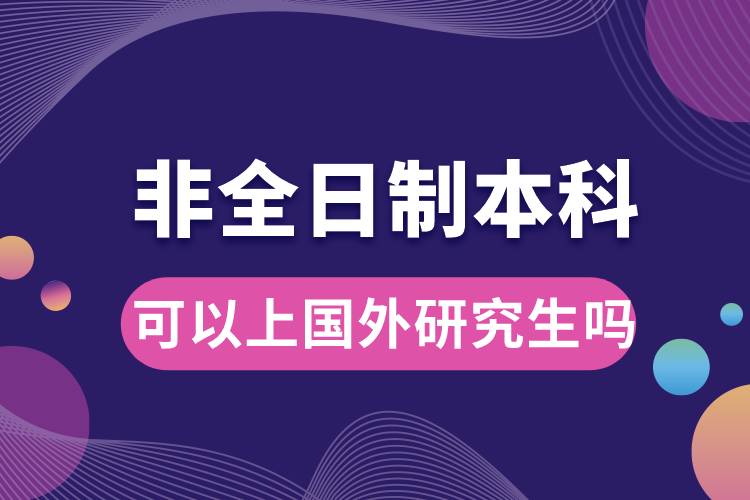 非全日制本科可以上國(guó)外研究生嗎.jpg