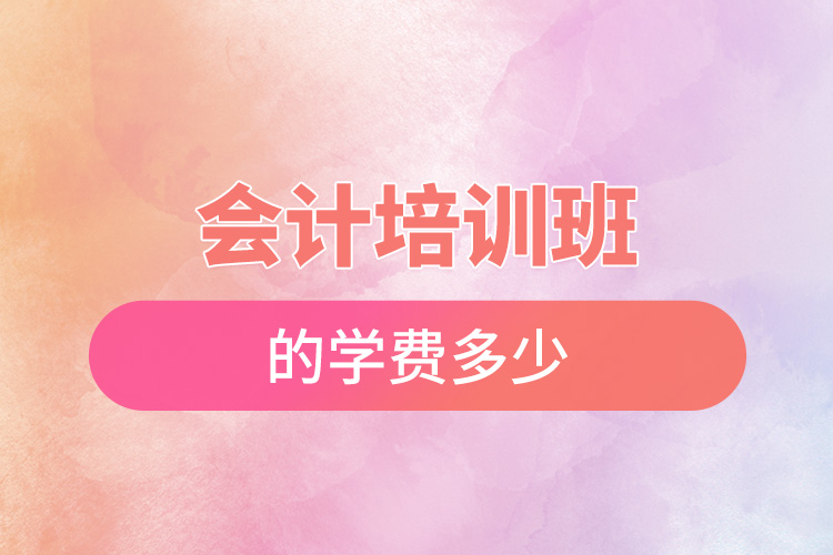 會(huì)計(jì)培訓(xùn)班的學(xué)費(fèi)多少.jpg