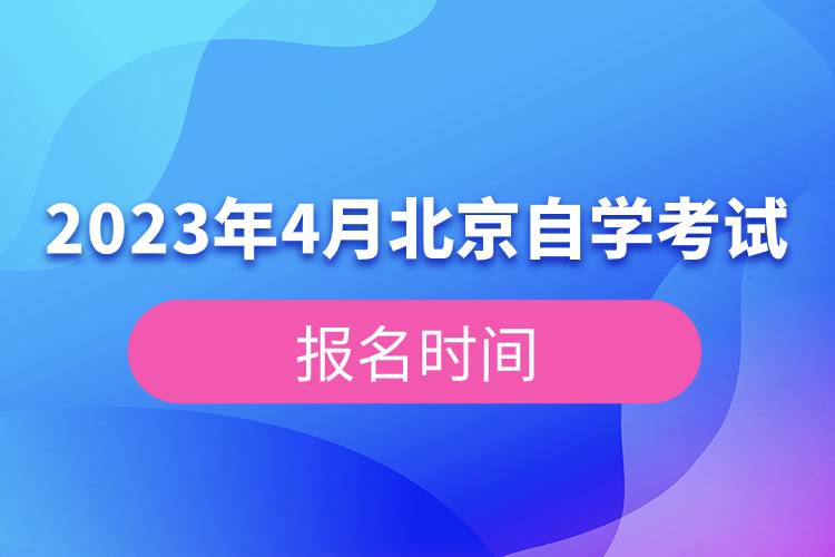 2023年4月北京自學(xué)考試報(bào)名時(shí)間.jpg