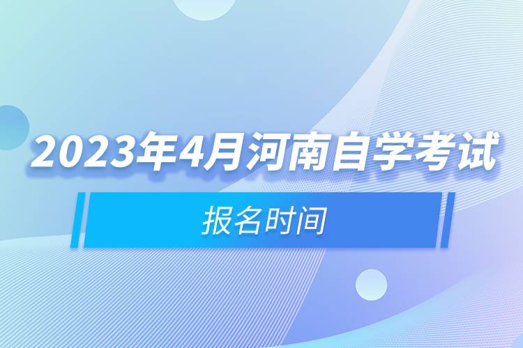 2023年4月河南自學(xué)考試報(bào)名時(shí)間.jpg