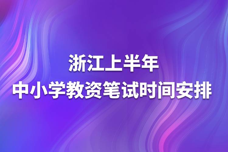 浙江上半年中小學(xué)教資筆試時(shí)間安排.jpg