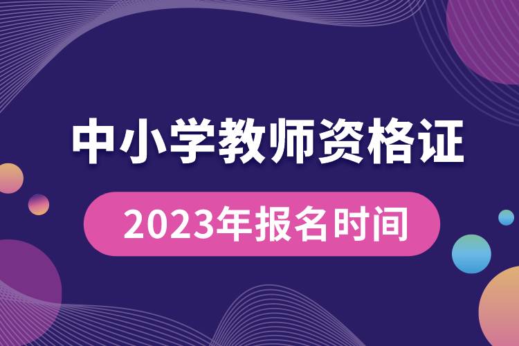 2023年中小學(xué)教師資格證報(bào)名時(shí)間.jpg