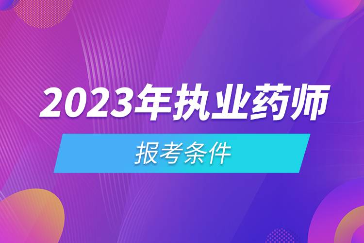 2023年執(zhí)業(yè)藥師報考條件.jpg