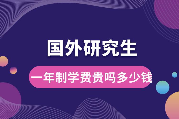 國(guó)外研究生一年制學(xué)費(fèi)貴嗎多少錢.jpg