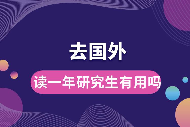 去國(guó)外讀一年研究生有用嗎.jpg