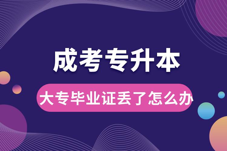 成考專升本大專畢業(yè)證丟了怎么辦.jpg