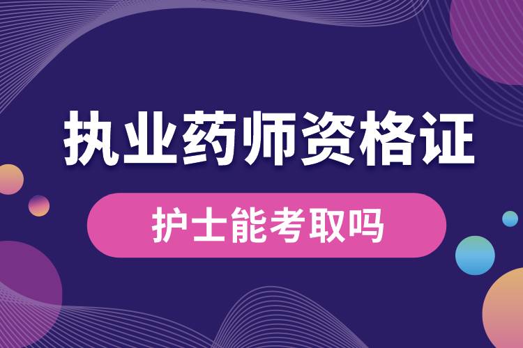 護(hù)士能考取執(zhí)業(yè)藥師資格證書嗎.jpg