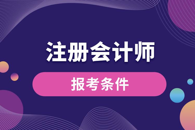 報(bào)考注冊(cè)會(huì)計(jì)師的條件.jpg