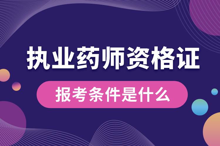 考執(zhí)業(yè)藥師資格證的條件是什么.jpg