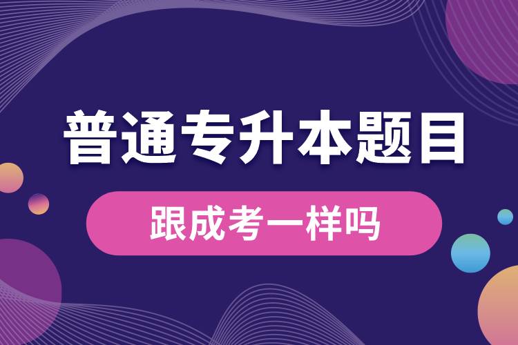 普通專升本題目跟成考一樣嗎.jpg