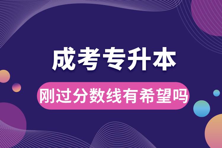 成考專升本剛過(guò)分?jǐn)?shù)線有希望嗎.jpg