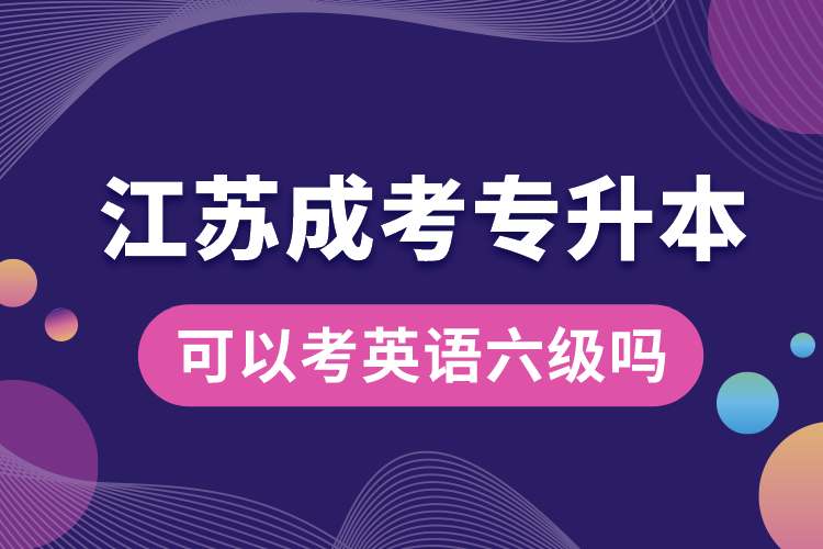 江蘇成考專升本可以考英語六級(jí)嗎.jpg