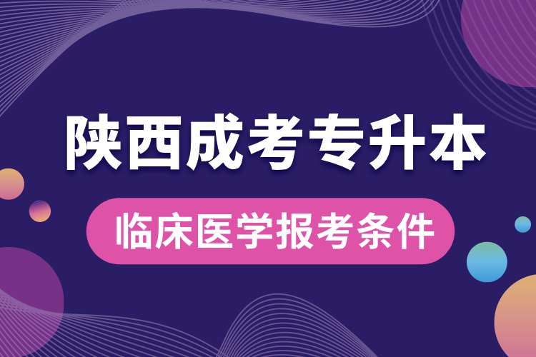 陜西成考專升本臨床醫(yī)學(xué)報(bào)考條件.jpg