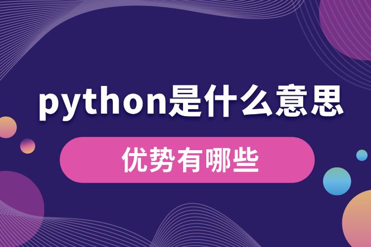 python是什么意思？優(yōu)勢有哪些.jpg