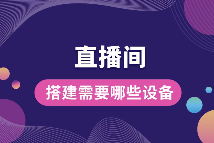 直播間搭建需要哪些設(shè)備.jpg